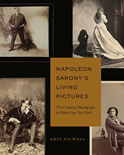 Napoleon Sarony’s Living Pictures: The Celebrity Photograph in Gilded Age New York von Pennsylvania State University Press