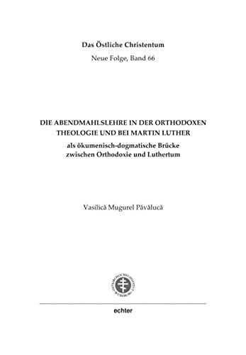 Die Abendmahlslehre in der orthodoxen Theologie und bei Martin Luther: als ökumenisch-dogmatische Brücke zwischen Orthodoxie und Luthertum (Das östliche Christentum) von Echter Verlag GmbH