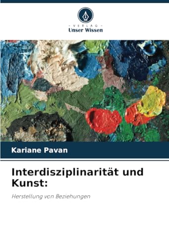 Interdisziplinarität und Kunst:: Herstellung von Beziehungen von Verlag Unser Wissen