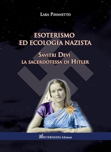 Esoterismo ed ecologia nazista. Savitri Devi sacerdotessa di Hitler von Intermedia Edizioni
