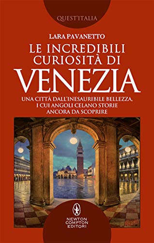 Le incredibili curiosità di Venezia. Una città dall’inesauribile bellezza, i cui angoli celano storie ancora da scoprire (Quest'Italia, Band 450) von Newton Compton Editori
