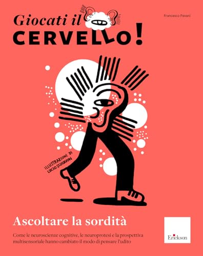 Giocati il cervello! Ascoltare la sordità. Come le neuroscienze cognitive, le neuroprotesi e la prospettiva multisensoriale hanno cambiato il modo di pensare l'udito (Quaderni operativi) von Erickson