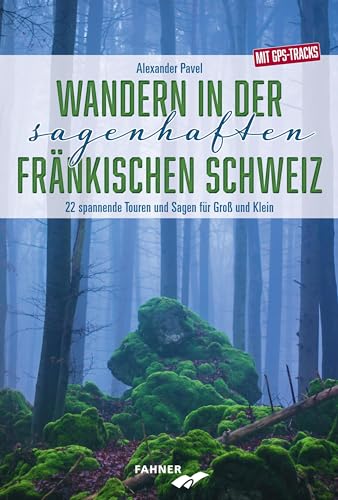Wandern in der sagenhaften Fränkischen Schweiz: 22 spannende Touren und Sagen für Groß und Klein - Mit GPS-Tracks von Ubsvaky