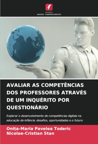 AVALIAR AS COMPETÊNCIAS DOS PROFESSORES ATRAVÉS DE UM INQUÉRITO POR QUESTIONÁRIO: Explorar o desenvolvimento de competências digitais na educação de infância: desafios, oportunidades e o futuro von Edições Nosso Conhecimento