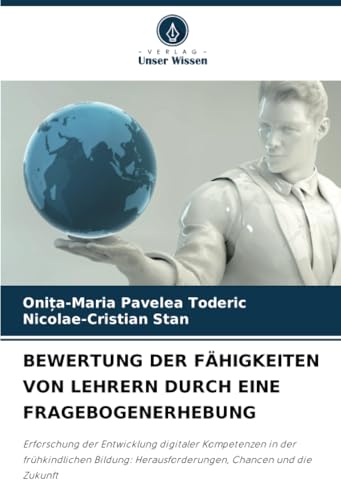 BEWERTUNG DER FÄHIGKEITEN VON LEHRERN DURCH EINE FRAGEBOGENERHEBUNG: Erforschung der Entwicklung digitaler Kompetenzen in der frühkindlichen Bildung: Herausforderungen, Chancen und die Zukunft von Verlag Unser Wissen