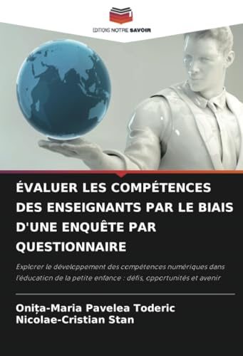 ÉVALUER LES COMPÉTENCES DES ENSEIGNANTS PAR LE BIAIS D'UNE ENQUÊTE PAR QUESTIONNAIRE: Explorer le développement des compétences numériques dans ... enfance : défis, opportunités et avenir von Editions Notre Savoir