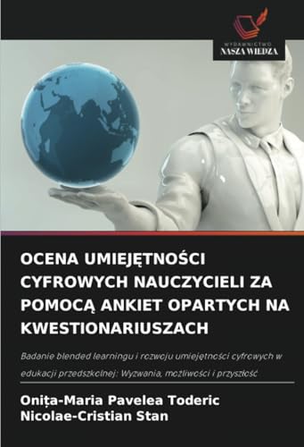 OCENA UMIEJĘTNOŚCI CYFROWYCH NAUCZYCIELI ZA POMOCĄ ANKIET OPARTYCH NA KWESTIONARIUSZACH: Badanie blended learningu i rozwoju umiej¿tno¿ci cyfrowych w ... Wyzwania, mo¿liwo¿ci i przysz¿o¿¿ von Wydawnictwo Nasza Wiedza