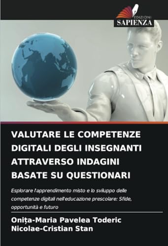 VALUTARE LE COMPETENZE DIGITALI DEGLI INSEGNANTI ATTRAVERSO INDAGINI BASATE SU QUESTIONARI: Esplorare l'apprendimento misto e lo sviluppo delle ... prescolare: Sfide, opportunità e futuro von Edizioni Sapienza
