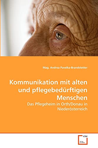 Kommunikation mit alten und pflegebedürftigen Menschen: Das Pflegeheim in Orth/Donau in Niederösterreich Kommunikation mit alten und pflegebedürftigen Menschen: Das Pflegeheim in Orth/Donau in Niederösterreich