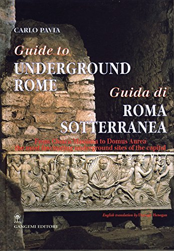 Guida di Roma sotterranea-Guide to underground Rome: From Cloaca Massima to Domus Aurea: The Most Fascinating Underground Sites of the Capital (Arti visive, architettura e urbanistica)