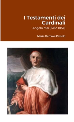 I Testamenti dei Cardinali: Angelo Mai (1782-1854) von Lulu
