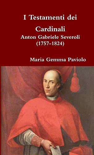 I Testamenti dei Cardinali: Anton Gabriele Severoli (1757-1824) von Lulu.com