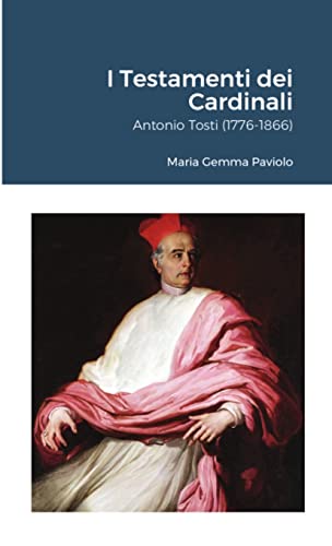 I Testamenti dei Cardinali: Antonio Tosti (1776-1866) von Lulu
