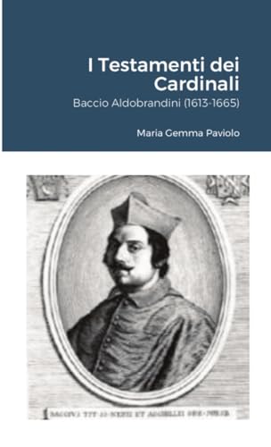 I Testamenti dei Cardinali: Baccio Aldobrandini (1613-1665) von Lulu.com