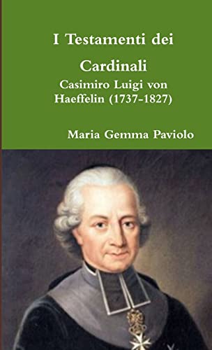 I Testamenti dei Cardinali: Casimiro Luigi von Haeffelin (1737-1827) von Lulu.com