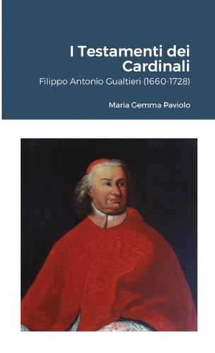 I Testamenti dei Cardinali: Filippo Antonio Gualtieri (1660-1728) von Lulu.com