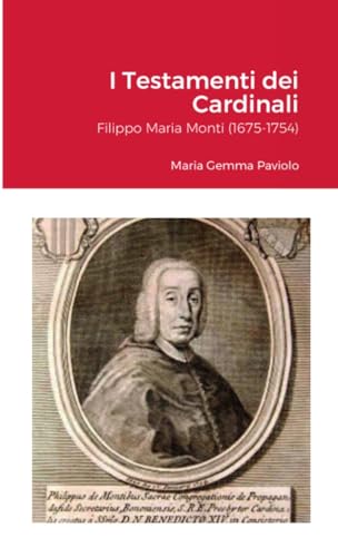 I Testamenti dei Cardinali: Filippo Maria Monti (1675-1754): Maria Gemma Paviolo von Lulu.com