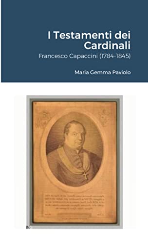 I Testamenti dei Cardinali: Francesco Capaccini (1784-1845) von Lulu.com