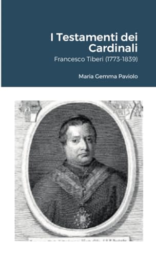 I Testamenti dei Cardinali: Francesco Tiberi (1773-1839) von Lulu.com