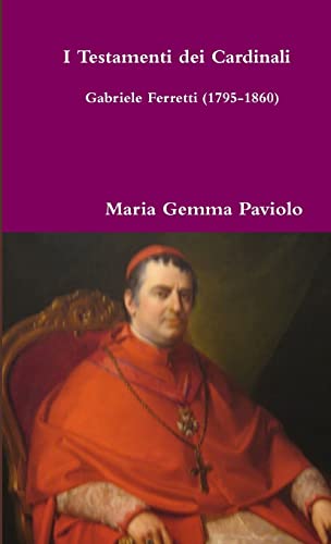 I Testamenti dei Cardinali: Gabriele Ferretti (1795-1860) von Lulu.com