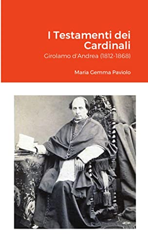 I Testamenti dei Cardinali: Girolamo d'Andrea (1812-1868) von Lulu