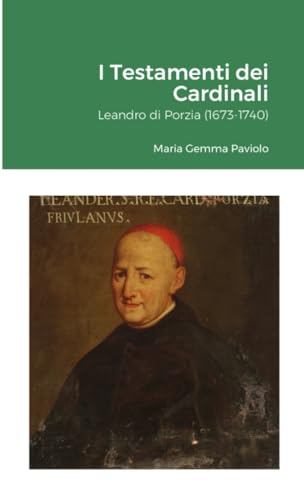 I Testamenti dei Cardinali: Leandro di Porzia (1673-1740) von Lulu.com