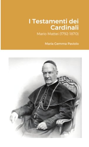 I Testamenti dei Cardinali: Mario Mattei (1792-1870) von Lulu