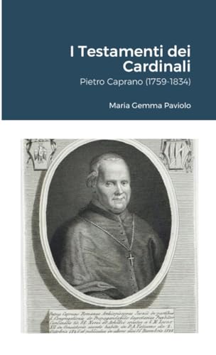 I Testamenti dei Cardinali: Pietro Caprano (1759-1834) von Lulu.com