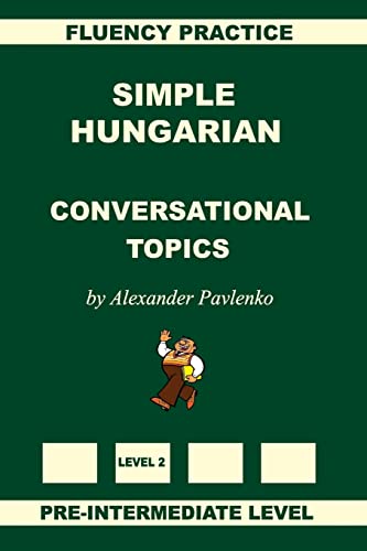Simple Hungarian, Conversational Topics, Pre-Intermediate Level von CREATESPACE