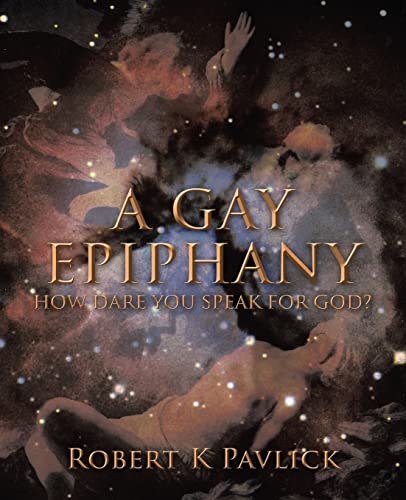 A GAY EPIPHANY: HOW DARE YOU SPEAK FOR GOD? A GAY EPIPHANY: HOW DARE YOU SPEAK FOR GOD? von iUniverse