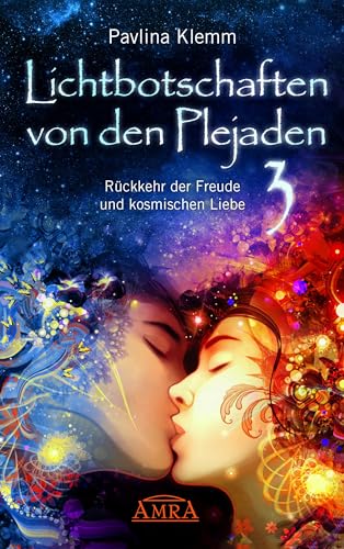 Lichtbotschaften von den Plejaden Band 3: Rückkehr der Freude und kosmischen Liebe (Pavlina Klemms Plejadenbücher) von AMRA Verlag