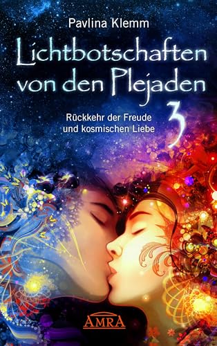 Lichtbotschaften von den Plejaden Band 3: Rückkehr der Freude und kosmischen Liebe (Pavlina Klemms Plejadenbücher) von AMRA Verlag