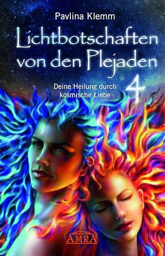 Lichtbotschaften von den Plejaden Band 4: Deine Heilung durch kosmische Liebe (Pavlina Klemms Plejadenbücher) von AMRA Verlag
