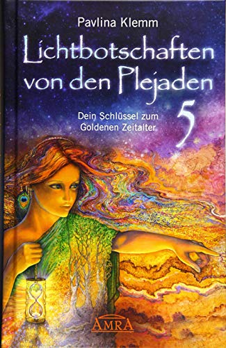 Lichtbotschaften von den Plejaden Band 5: Dein Schlüssel zum Goldenen Zeitalter (Pavlina Klemms Plejadenbücher) von AMRA Verlag