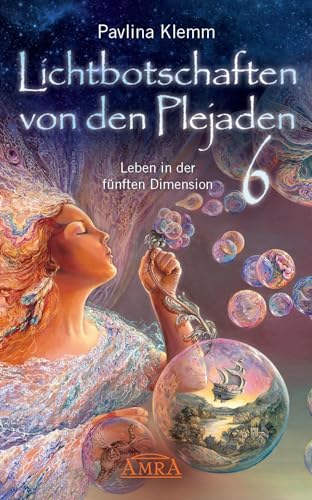 Lichtbotschaften von den Plejaden Band 6: Leben in der fünften Dimension (Pavlina Klemms Plejadenbücher) von AMRA Verlag