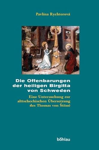Die Offenbarungen der Heiligen Birgitta von Schweden. Eine Untersuchung zur alttschechischen Übersetzung des Thomas von Stítné (um 1330 - um 1409) von Bohlau Verlag