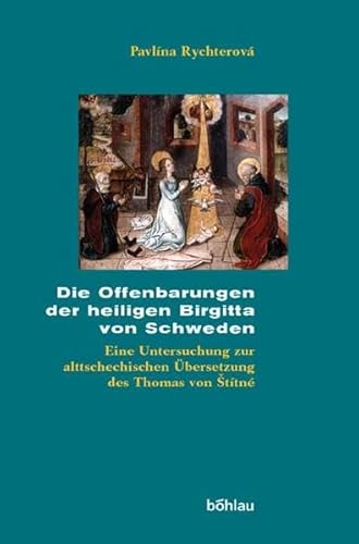 Die Offenbarungen der Heiligen Birgitta von Schweden. Eine Untersuchung zur alttschechischen Übersetzung des Thomas von Stítné (um 1330 - um 1409)