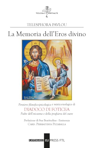 Memoria dell'eros divino. Pensiero filosofico-psicologico e mistico-teologico di Diadoco di Foticea. Padre dell'esicasmo e della preghiera del cuore (Teologia e spiritualità) von Cantagalli