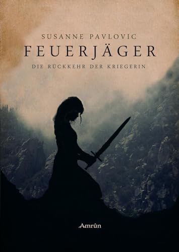 Feuerjäger 1: Die Rückkehr der Kriegerin: Ausgezeichnet mit dem Deutschen Phantastik-Preis 2016 in der Kategorie Bester deutschsprachiger Roman Feuerjäger 1: Die Rückkehr der Kriegerin: Ausgezeichnet mit dem Deutschen Phantastik-Preis 2016 in der Kategorie Bester deutschsprachiger Roman