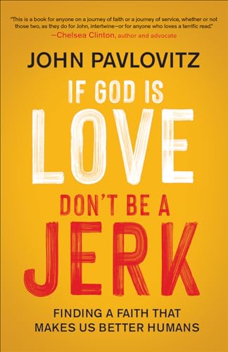 If God is Love, Don't Be a Jerk: Finding a Faith That Makes Us Better Humans