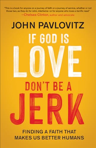 If God is Love, Don't Be a Jerk: Finding a Faith That Makes Us Better Humans