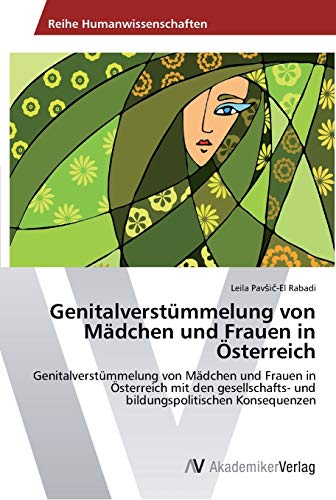 Genitalverstümmelung von Mädchen und Frauen in Österreich: Genitalverstümmelung von Mädchen und Frauen in Österreich mit den gesellschafts- und bildungspolitischen Konsequenzen