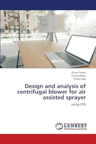 Design and analysis of centrifugal blower for air assisted sprayer: using CFD von LAP LAMBERT Academic Publishing