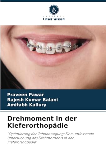 Drehmoment in der Kieferorthopädie: "Optimierung der Zahnbewegung: Eine umfassende Untersuchung des Drehmoments in der Kieferorthopädie" von Verlag Unser Wissen