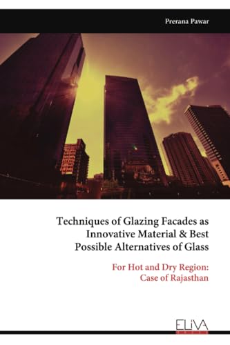 Techniques of Glazing Facades as Innovative Material & Best Possible Alternatives of Glass: For Hot and Dry Region: Case of Rajasthan von Eliva Press