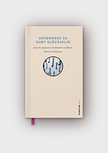 Unterwegs zu Gaby Glückselig: Auf den Spuren vom Gestern im Heute (PUNKTUM Bücher)