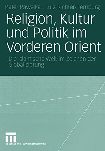 Religion, Kultur und Politik im Vorderen Orient: Die Islamische Welt im Zeichen der Globalisierung (German Edition)