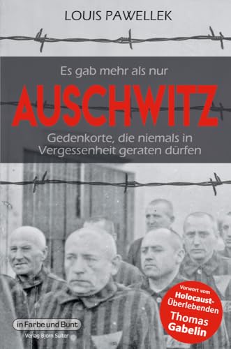 Es gab mehr als nur Auschwitz: Gedenkorte, die niemals in Vergessenheit geraten dürfen von In Farbe und Bunt Verlag
