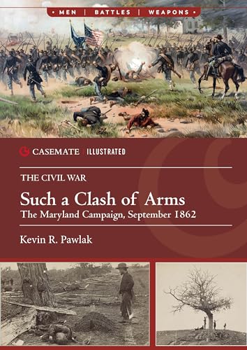 Such a Clash of Arms: The Maryland Campaign, September 1862 (The Casemate Illustrated)