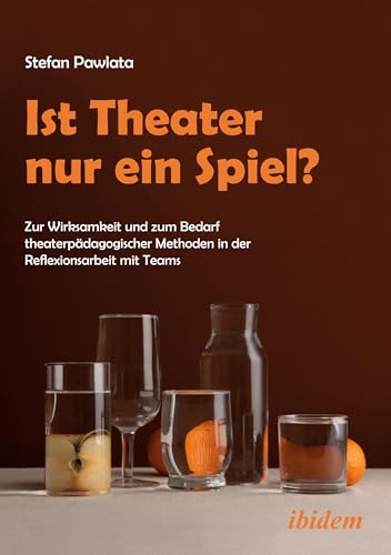 Ist Theater nur ein Spiel?: Zur Wirksamkeit und zum Bedarf theaterpädagogischer Methoden in der Reflexionsarbeit mit Teams von ibidem